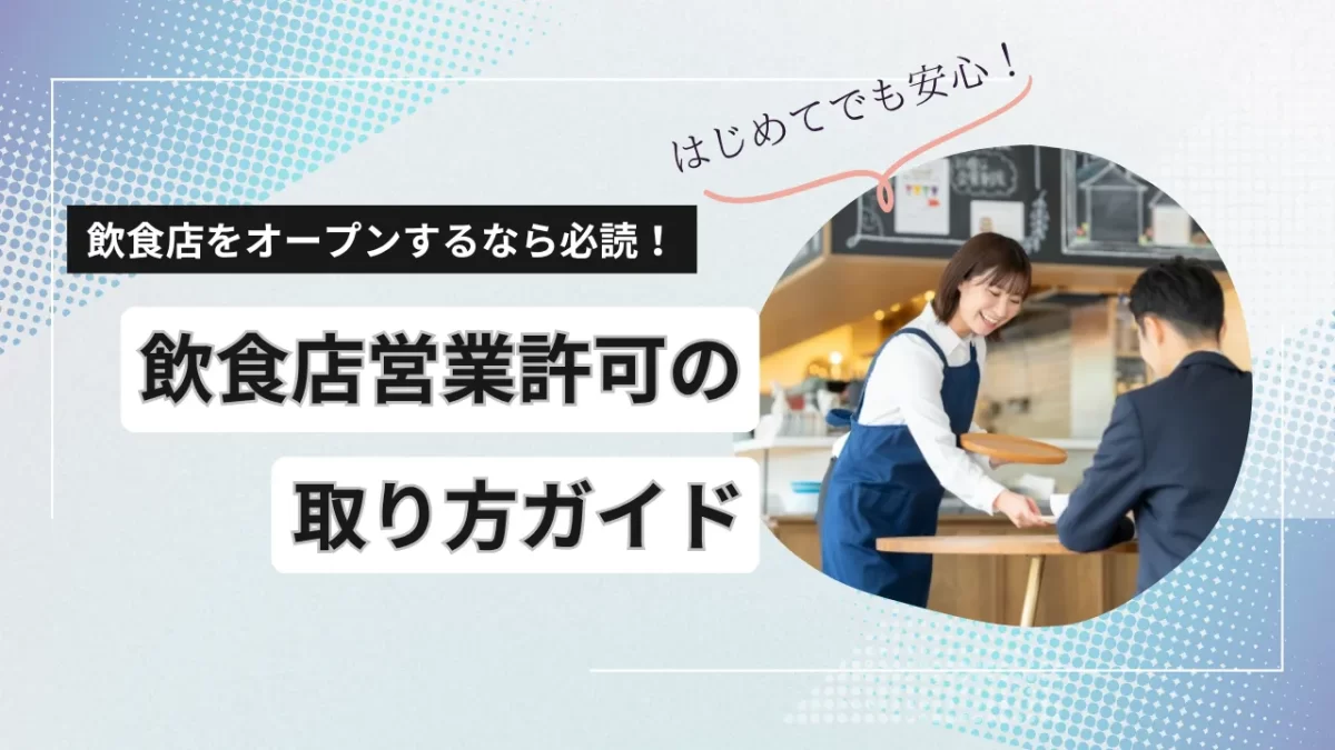記事のアイキャッチ画像｜飲食店をオープンするなら必読！飲食店営業許可の取り方ガイド